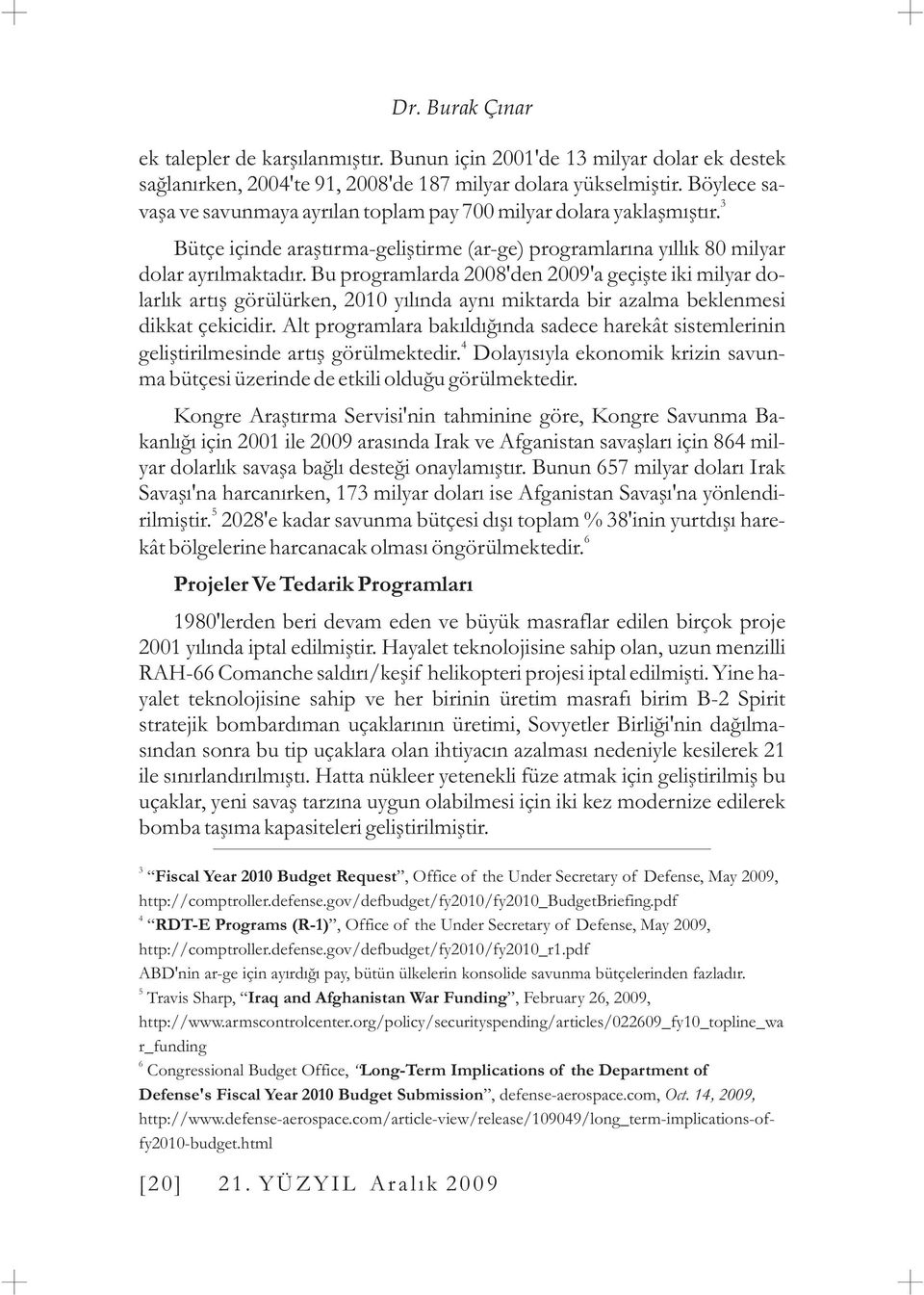 Bu programlarda 2008'den 2009'a geçiþte iki milyar dolarlýk artýþ görülürken, 2010 yýlýnda ayný miktarda bir azalma beklenmesi dikkat çekicidir.