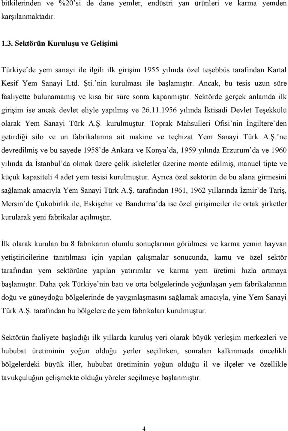 Ancak, bu tesis uzun süre faaliyette bulunamamış ve kısa bir süre sonra kapanmıştır. Sektörde gerçek anlamda ilk girişim ise ancak devlet eliyle yapılmış ve 26.11.