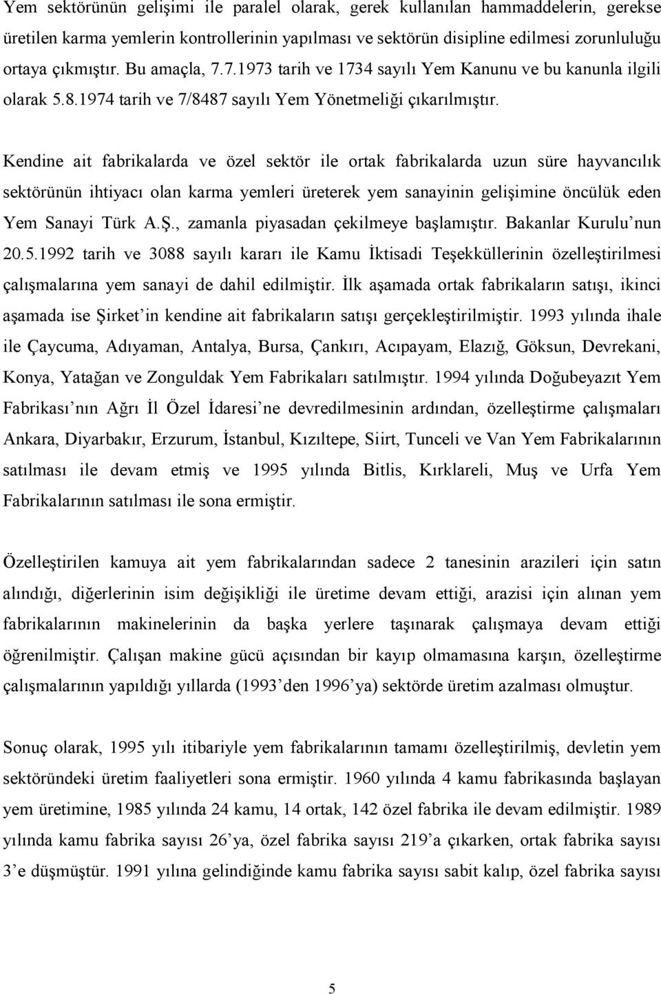 Kendine ait fabrikalarda ve özel sektör ile ortak fabrikalarda uzun süre hayvancılık sektörünün ihtiyacı olan karma yemleri üreterek yem sanayinin gelişimine öncülük eden Yem Sanayi Türk A.Ş.