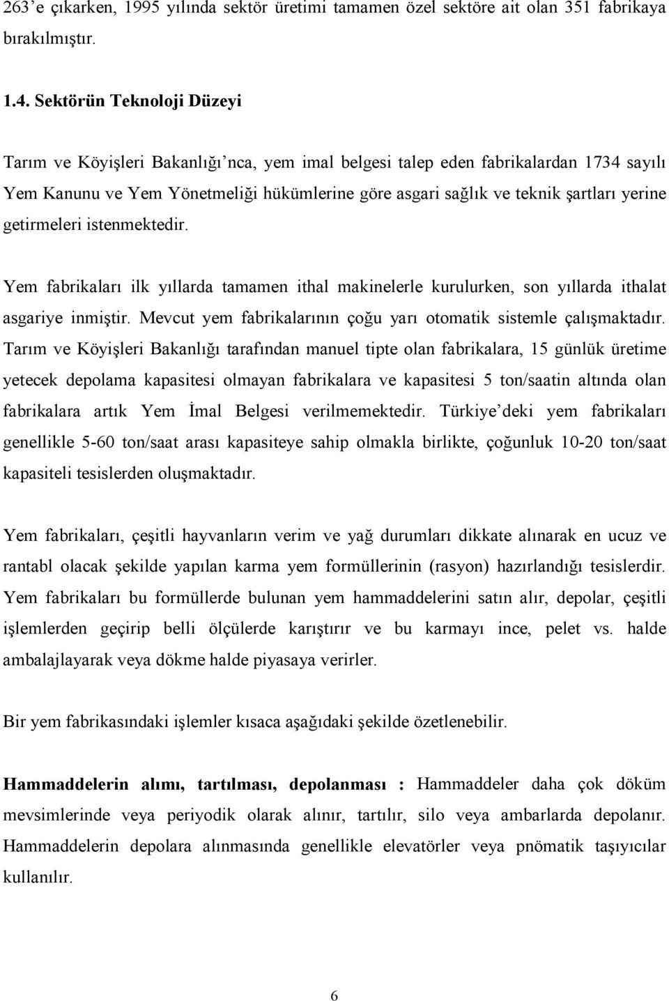 yerine getirmeleri istenmektedir. Yem fabrikaları ilk yıllarda tamamen ithal makinelerle kurulurken, son yıllarda ithalat asgariye inmiştir.