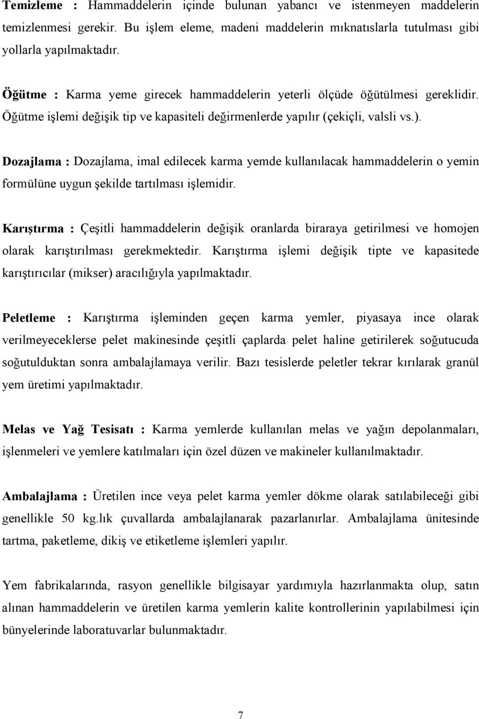 Dozajlama : Dozajlama, imal edilecek karma yemde kullanılacak hammaddelerin o yemin formülüne uygun şekilde tartılması işlemidir.