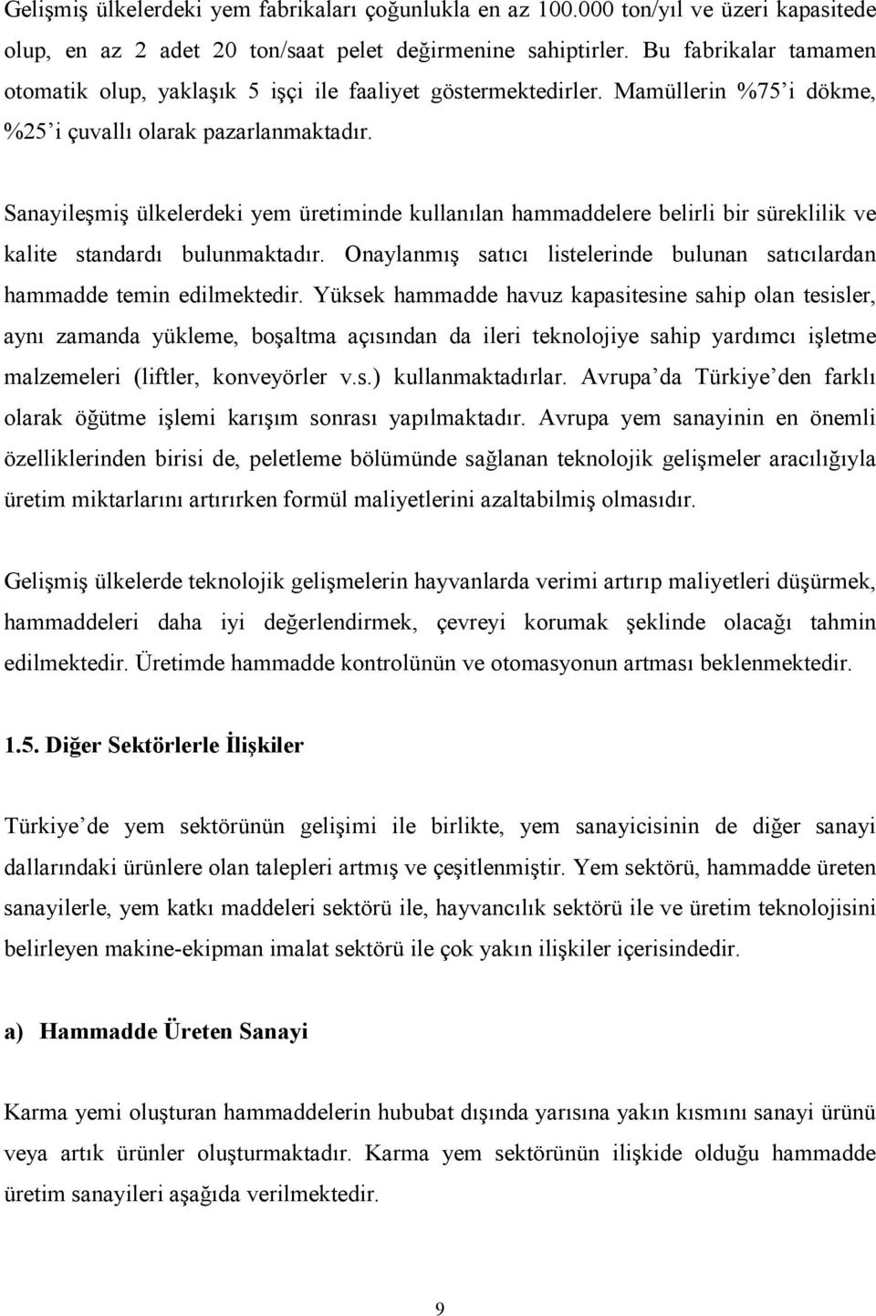 Sanayileşmiş ülkelerdeki yem üretiminde kullanılan hammaddelere belirli bir süreklilik ve kalite standardı bulunmaktadır.