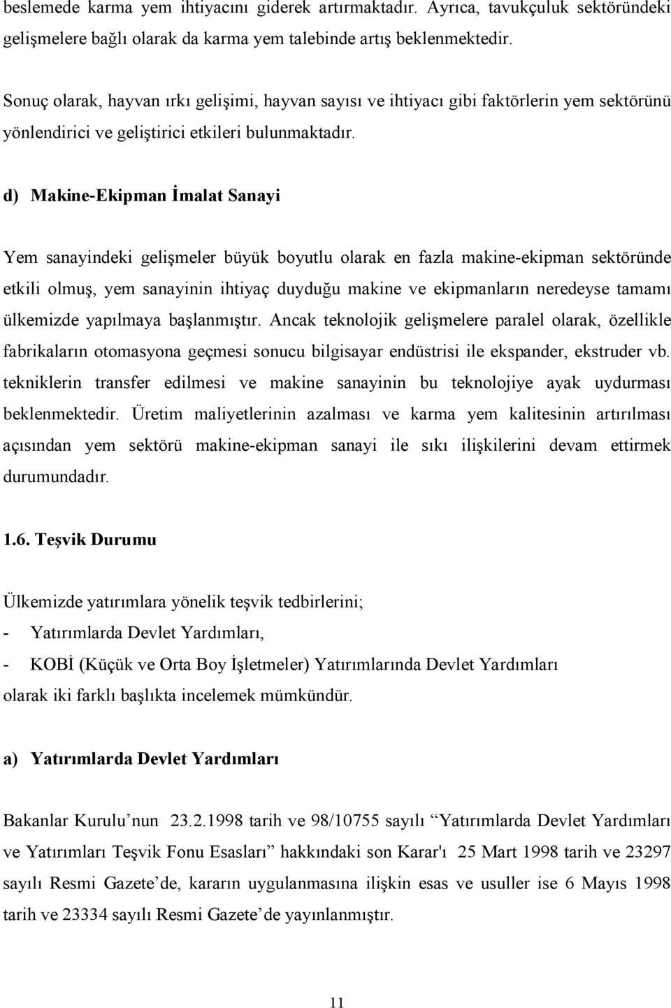 d) Makine-Ekipman İmalat Sanayi Yem sanayindeki gelişmeler büyük boyutlu olarak en fazla makine-ekipman sektöründe etkili olmuş, yem sanayinin ihtiyaç duyduğu makine ve ekipmanların neredeyse tamamı