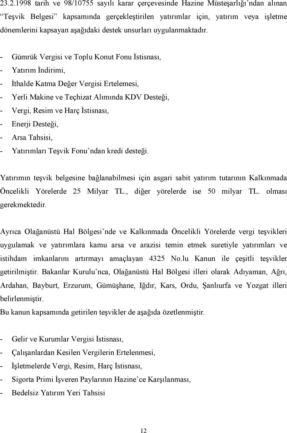 - Gümrük Vergisi ve Toplu Konut Fonu İstisnası, - Yatırım İndirimi, - İthalde Katma Değer Vergisi Ertelemesi, - Yerli Makine ve Teçhizat Alımında KDV Desteği, - Vergi, Resim ve Harç İstisnası, -