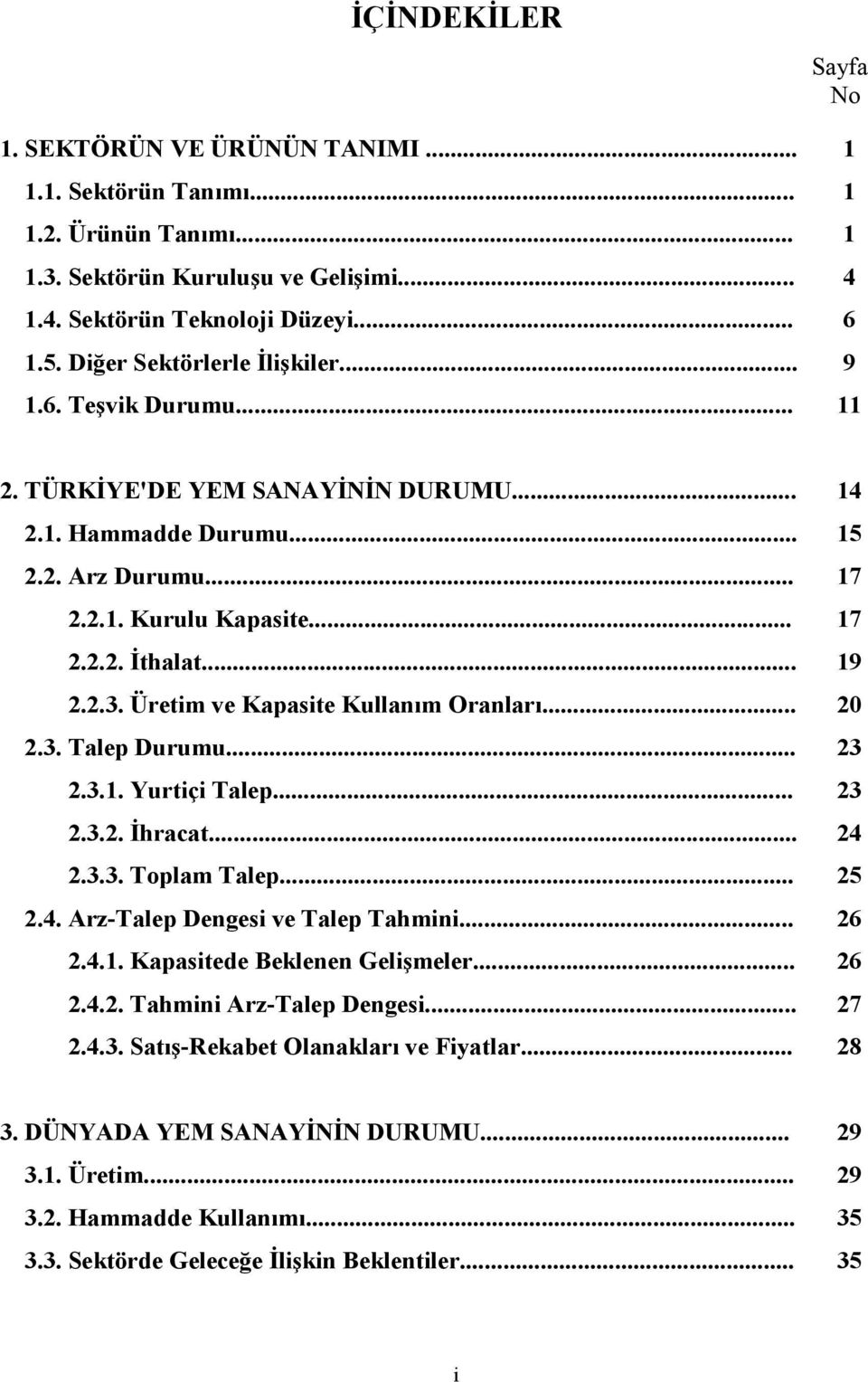 2.3. Üretim ve Kapasite Kullanım Oranları... 20 2.3. Talep Durumu... 23 2.3.1. Yurtiçi Talep... 23 2.3.2. İhracat... 24 2.3.3. Toplam Talep... 25 2.4. Arz-Talep Dengesi ve Talep Tahmini... 26 2.4.1. Kapasitede Beklenen Gelişmeler.