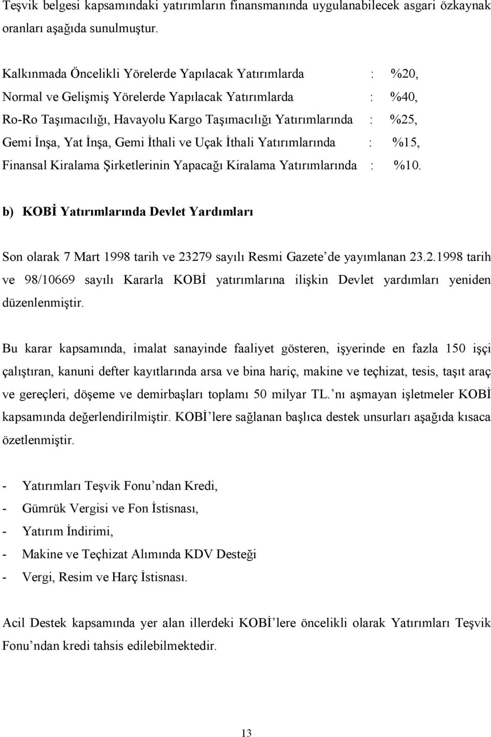 İnşa, Yat İnşa, Gemi İthali ve Uçak İthali Yatırımlarında : %15, Finansal Kiralama Şirketlerinin Yapacağı Kiralama Yatırımlarında : %10.