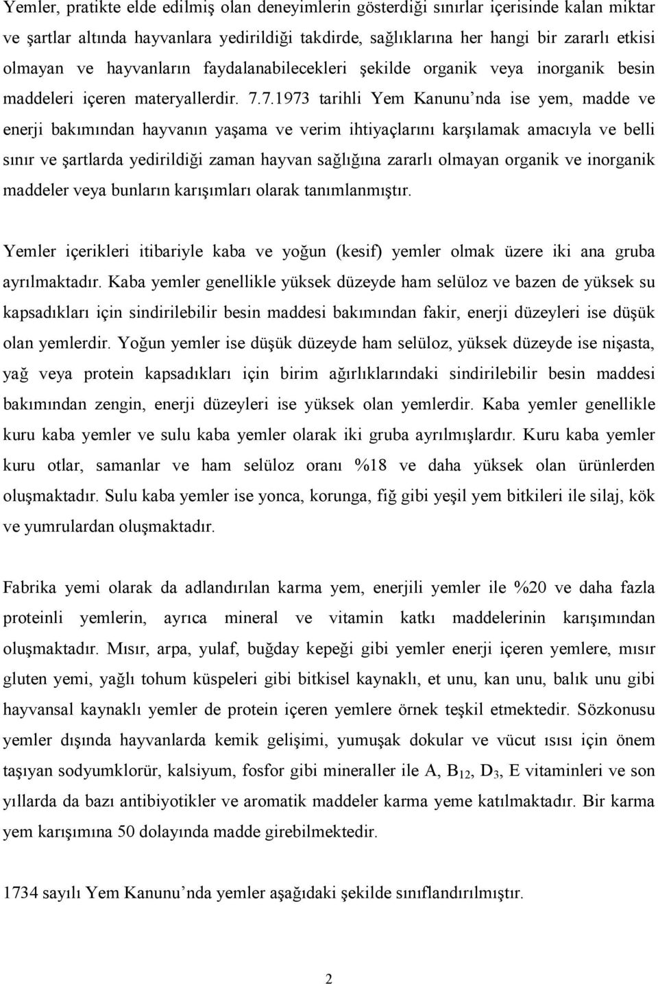 7.1973 tarihli Yem Kanunu nda ise yem, madde ve enerji bakımından hayvanın yaşama ve verim ihtiyaçlarını karşılamak amacıyla ve belli sınır ve şartlarda yedirildiği zaman hayvan sağlığına zararlı