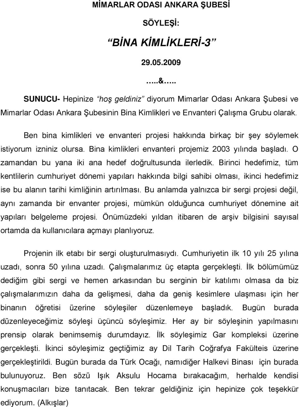 Ben bina kimlikleri ve envanteri projesi hakkında birkaç bir şey söylemek istiyorum izniniz olursa. Bina kimlikleri envanteri projemiz 2003 yılında başladı.