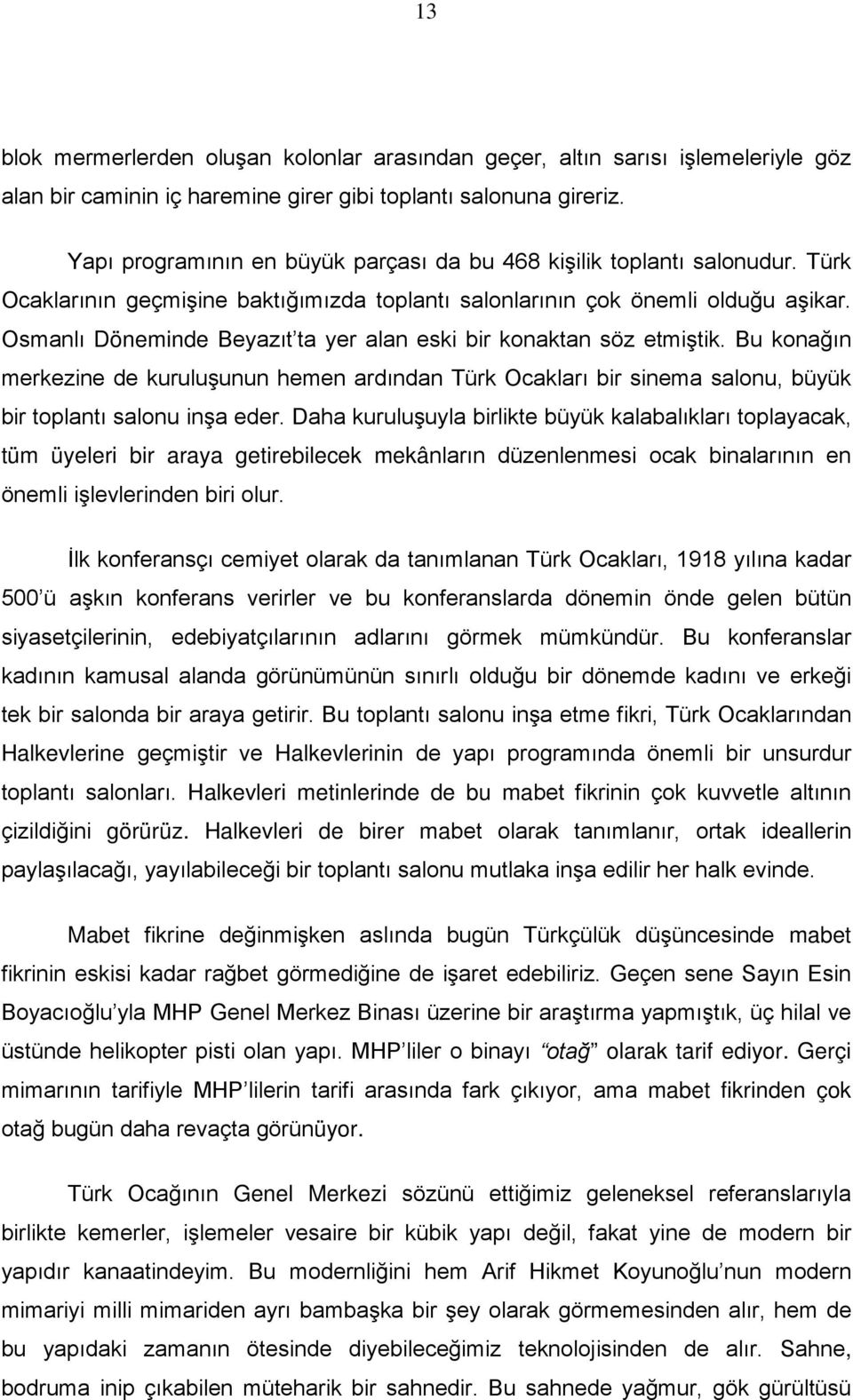 Osmanlı Döneminde Beyazıt ta yer alan eski bir konaktan söz etmiştik. Bu konağın merkezine de kuruluşunun hemen ardından Türk Ocakları bir sinema salonu, büyük bir toplantı salonu inşa eder.