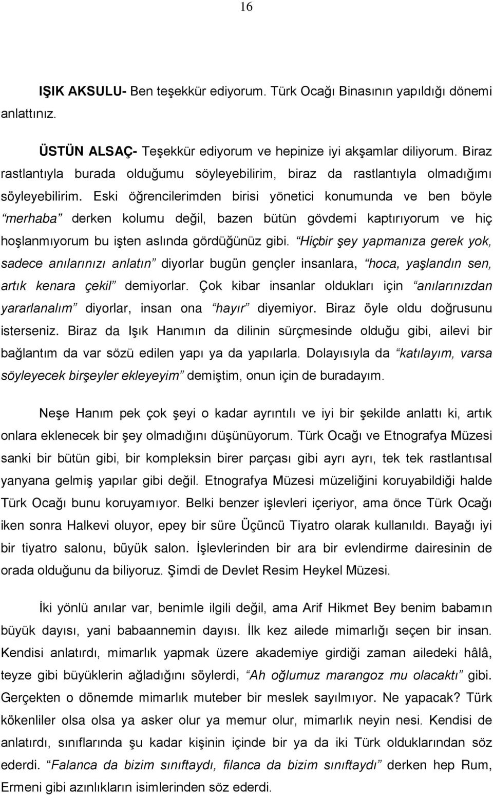 Eski öğrencilerimden birisi yönetici konumunda ve ben böyle merhaba derken kolumu değil, bazen bütün gövdemi kaptırıyorum ve hiç hoşlanmıyorum bu işten aslında gördüğünüz gibi.