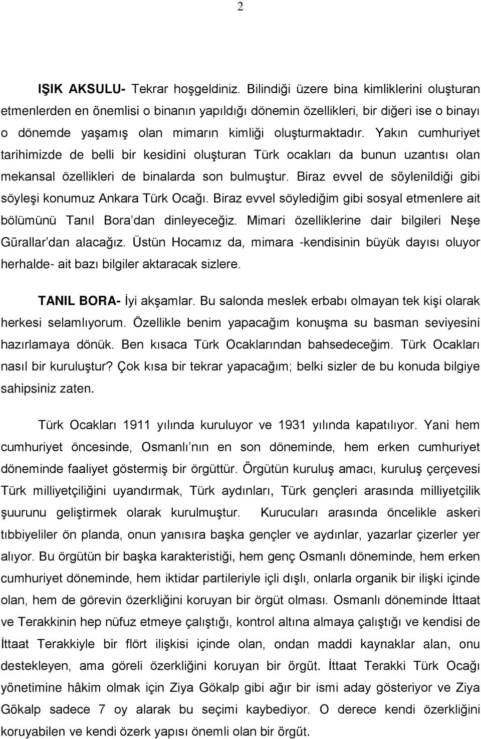 Yakın cumhuriyet tarihimizde de belli bir kesidini oluşturan Türk ocakları da bunun uzantısı olan mekansal özellikleri de binalarda son bulmuştur.