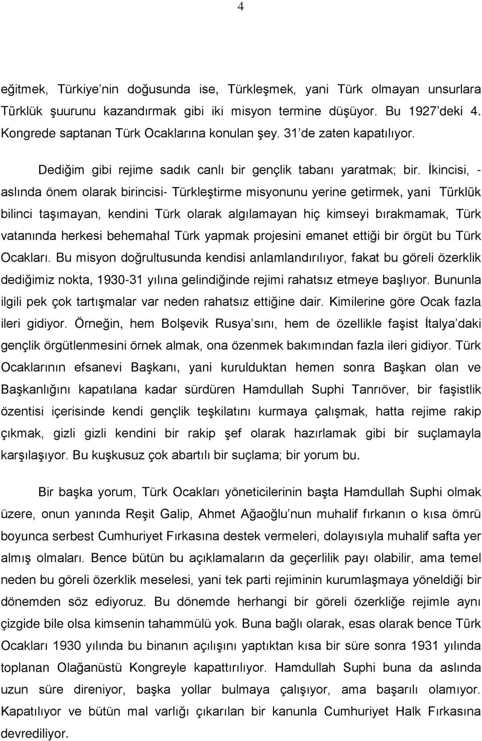 İkincisi, - aslında önem olarak birincisi- Türkleştirme misyonunu yerine getirmek, yani Türklük bilinci taşımayan, kendini Türk olarak algılamayan hiç kimseyi bırakmamak, Türk vatanında herkesi