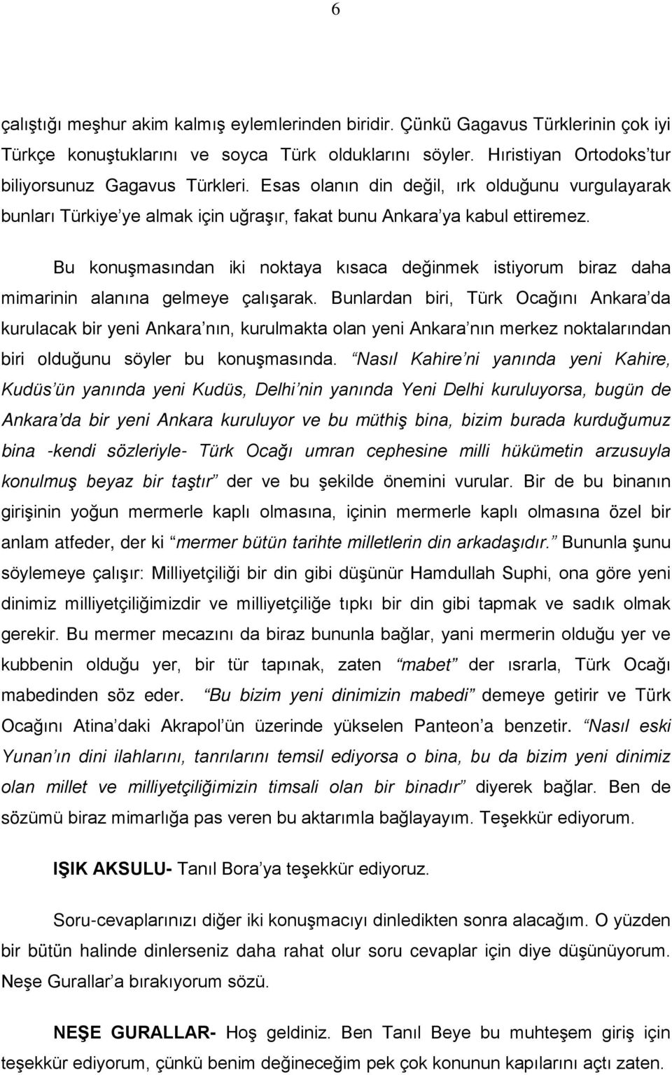 Bu konuşmasından iki noktaya kısaca değinmek istiyorum biraz daha mimarinin alanına gelmeye çalışarak.