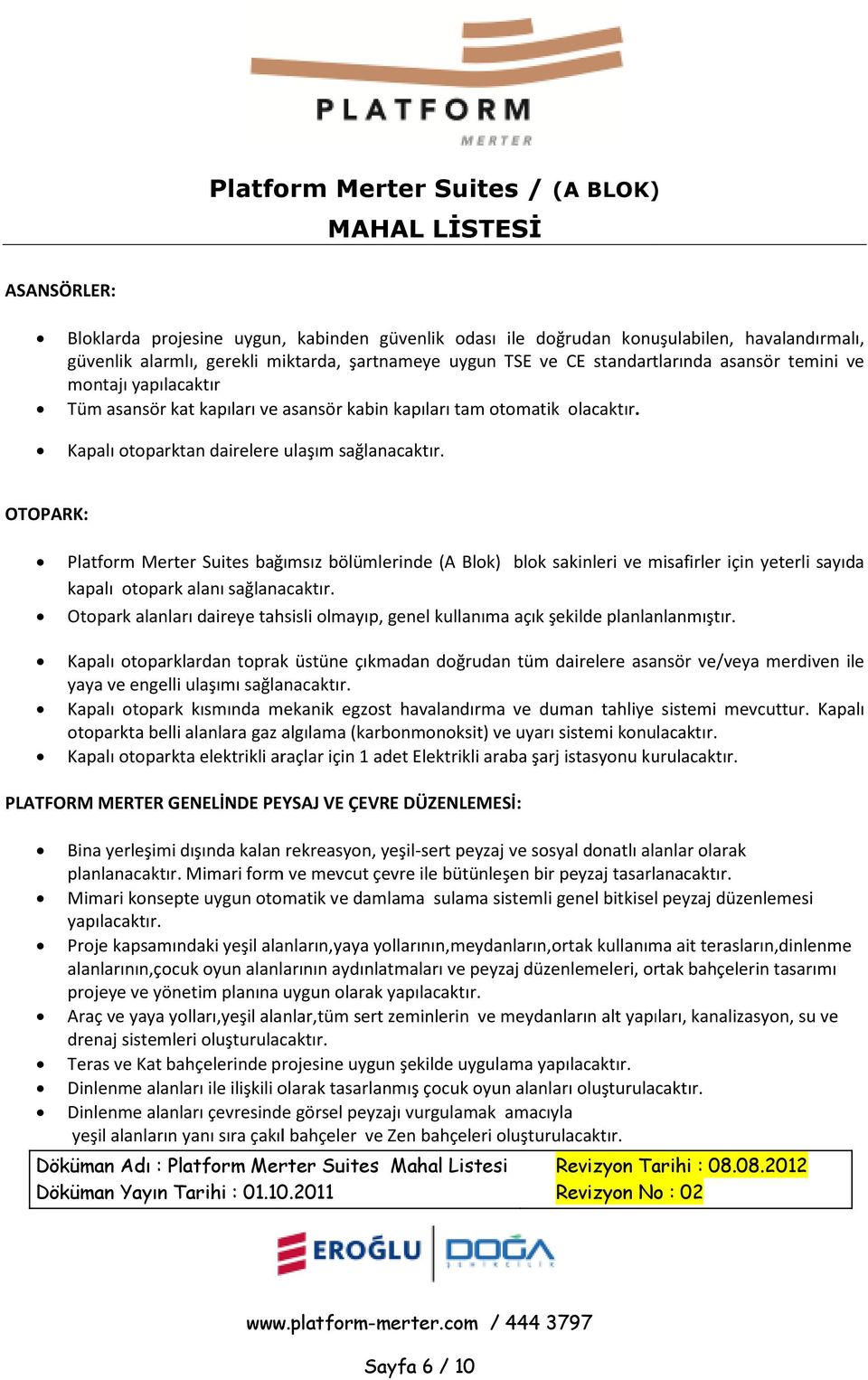 OTOPARK: Platform Merter Suites bağımsız bölümlerinde (A Blok) blok sakinleri ve misafirler için yeterli sayıda kapalı otopark alanı sağlanacaktır.