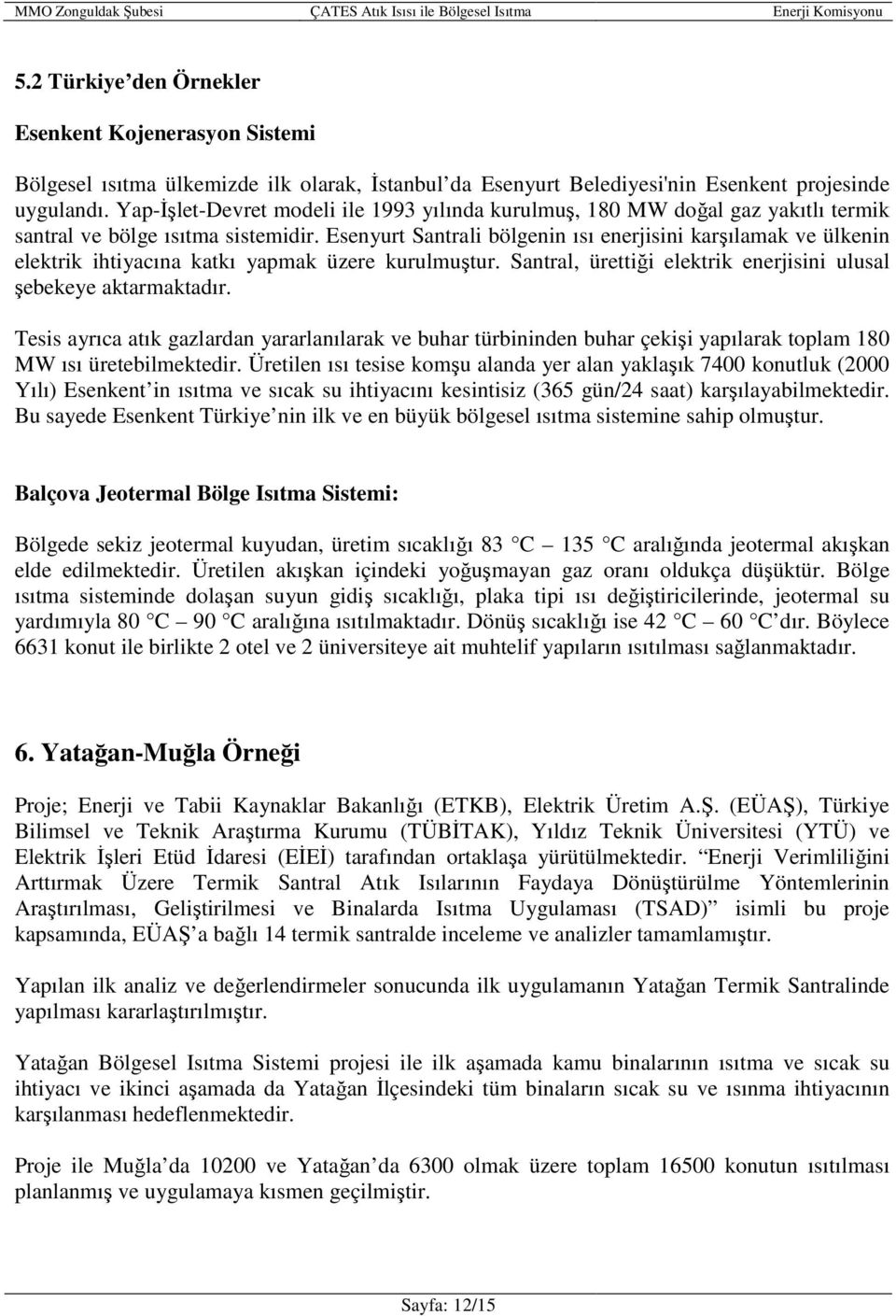 Esenyurt Santrali bölgenin ısı enerjisini karşılamak ve ülkenin elektrik ihtiyacına katkı yapmak üzere kurulmuştur. Santral, ürettiği elektrik enerjisini ulusal şebekeye aktarmaktadır.