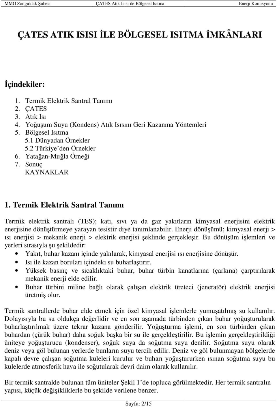 Termik Elektrik Santral Tanımı Termik elektrik santralı (TES); katı, sıvı ya da gaz yakıtların kimyasal enerjisini elektrik enerjisine dönüştürmeye yarayan tesistir diye tanımlanabilir.