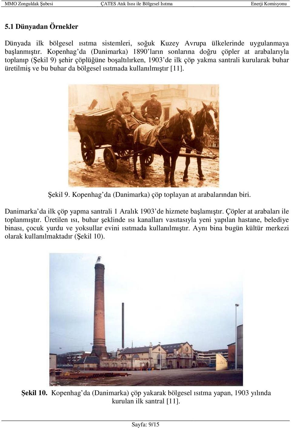 bölgesel ısıtmada kullanılmıştır [11]. Şekil 9. Kopenhag da (Danimarka) çöp toplayan at arabalarından biri. Danimarka da ilk çöp yapma santrali 1 Aralık 1903 de hizmete başlamıştır.