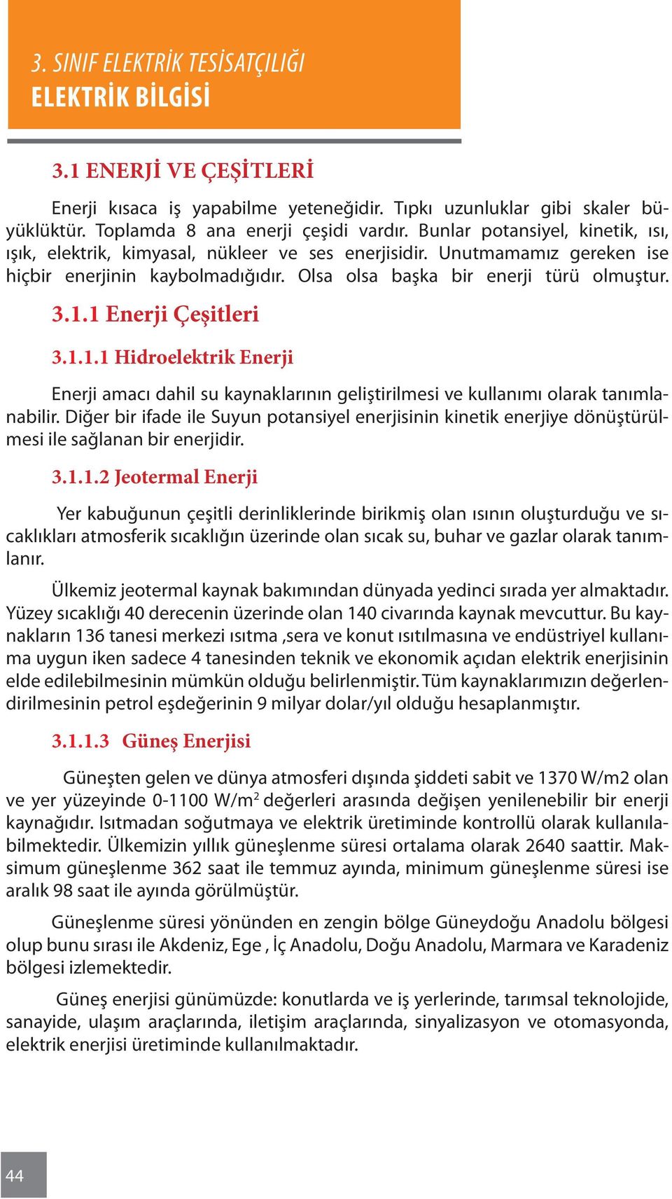 1 Enerji Çeşitleri 3.1.1.1 Hidroelektrik Enerji Enerji amacı dahil su kaynaklarının geliştirilmesi ve kullanımı olarak tanımlanabilir.