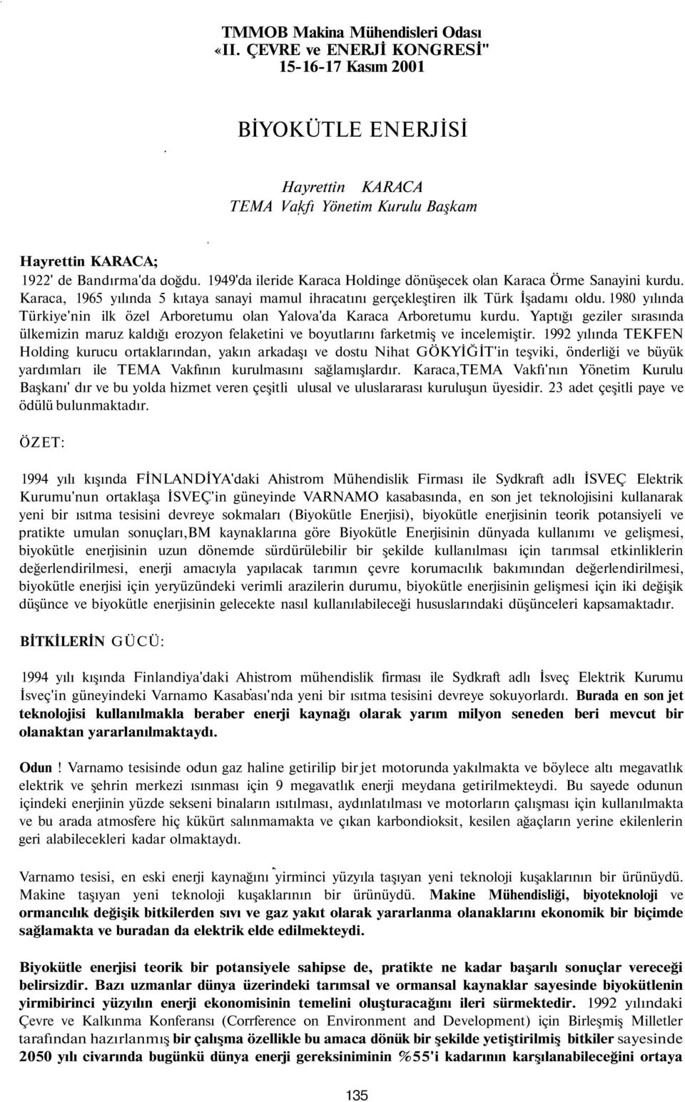 1980 yılında Türkiye'nin ilk özel Arboretumu olan Yalova'da Karaca Arboretumu kurdu. Yaptığı geziler sırasında ülkemizin maruz kaldığı erozyon felaketini ve boyutlarını farketmiş ve incelemiştir.