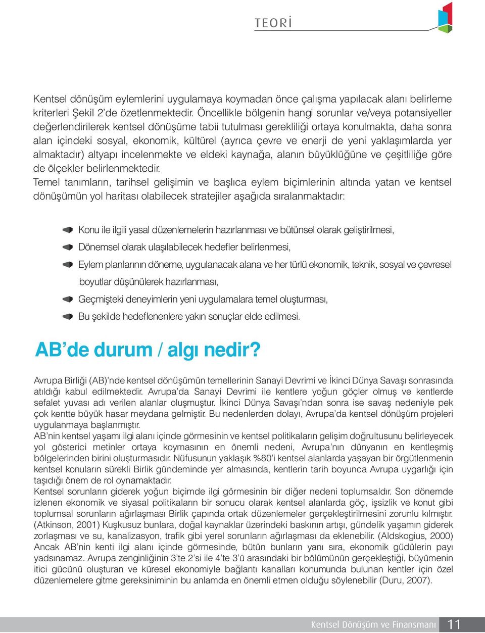 çevre ve enerji de yeni yaklaşımlarda yer almaktadır) altyapı incelenmekte ve eldeki kaynağa, alanın büyüklüğüne ve çeşitliliğe göre de ölçekler belirlenmektedir.