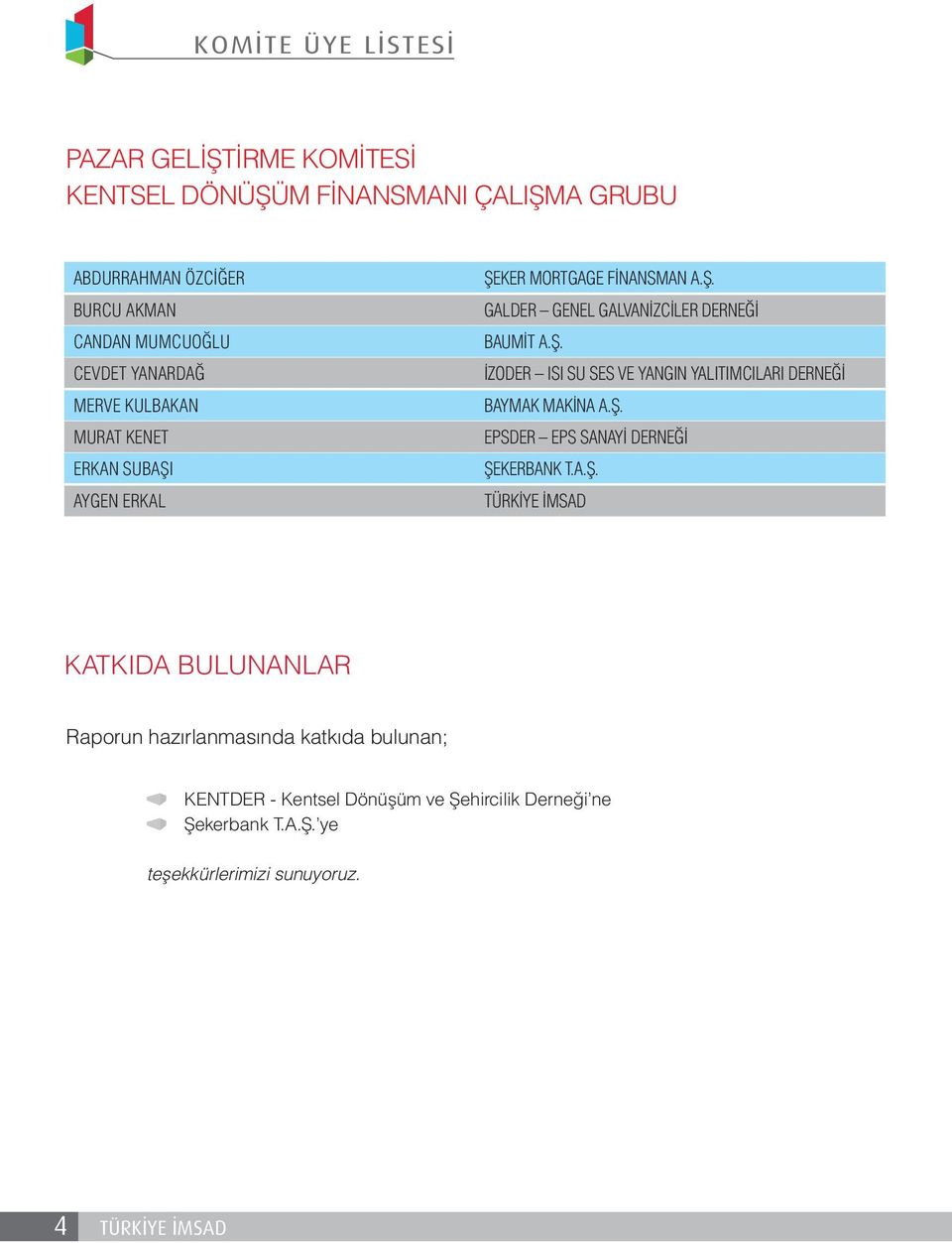 Ş. EPSDER EPS SANAYİ DERNEĞİ ŞEKERBANK T.A.Ş. TÜRKİYE İMSAD KATKIDA BULUNANLAR Raporun hazırlanmasında katkıda bulunan; KENTDER - Kentsel Dönüşüm ve Şehircilik Derneği ne Şekerbank T.