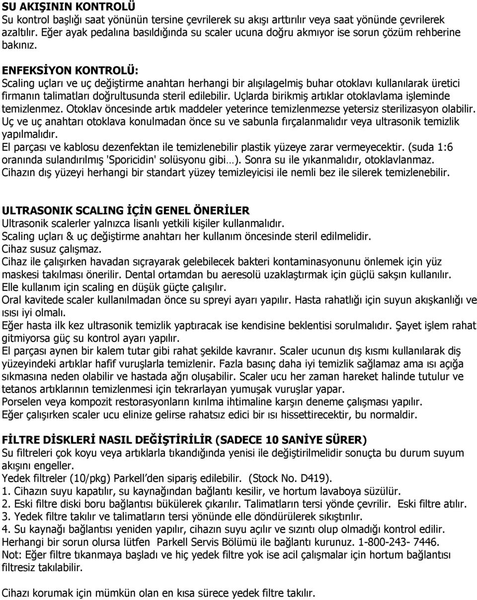 ENFEKSİYON KONTROLÜ: Scaling uçları ve uç değiştirme anahtarı herhangi bir alışılagelmiş buhar otoklavı kullanılarak üretici firmanın talimatları doğrultusunda steril edilebilir.