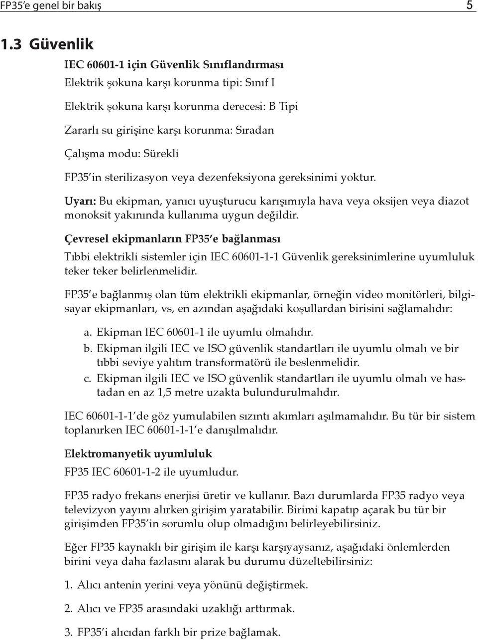 modu: Sürekli FP35 in sterilizasyon veya dezenfeksiyona gereksinimi yoktur. Uyarı: Bu ekipman, yanıcı uyuşturucu karışımıyla hava veya oksijen veya diazot monoksit yakınında kullanıma uygun değildir.