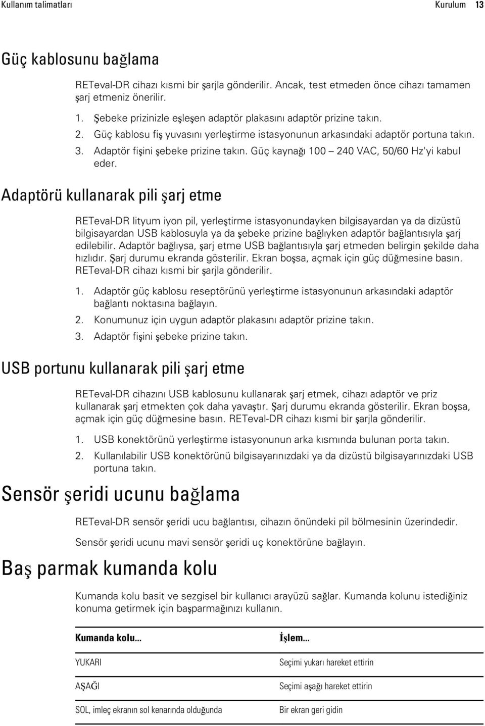 Adaptörü kullanarak pili şarj etme RETeval-DR lityum iyon pil, yerleştirme istasyonundayken bilgisayardan ya da dizüstü bilgisayardan USB kablosuyla ya da şebeke prizine bağlıyken adaptör