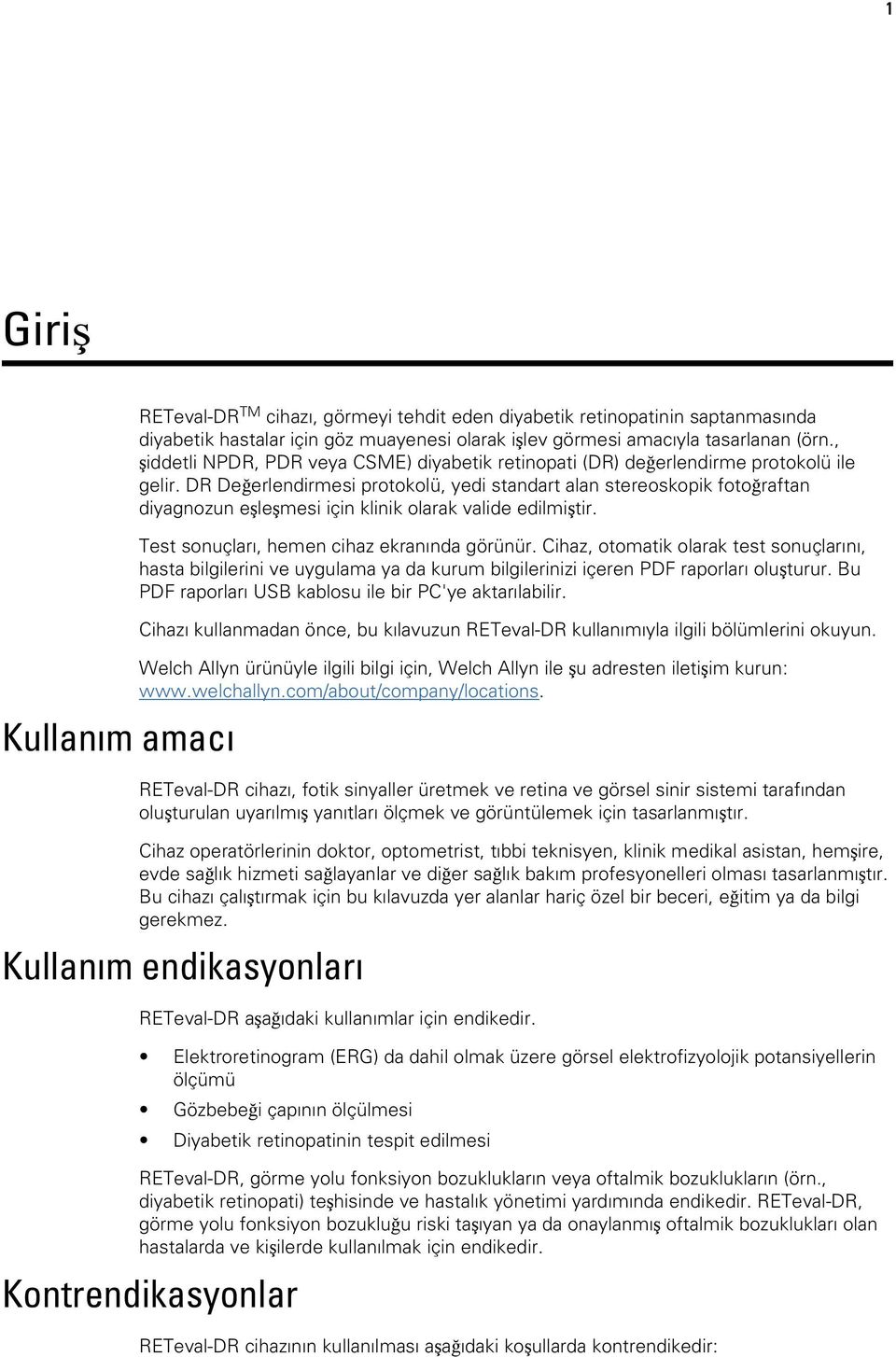 DR Değerlendirmesi protokolü, yedi standart alan stereoskopik fotoğraftan diyagnozun eşleşmesi için klinik olarak valide edilmiştir. Test sonuçları, hemen cihaz ekranında görünür.