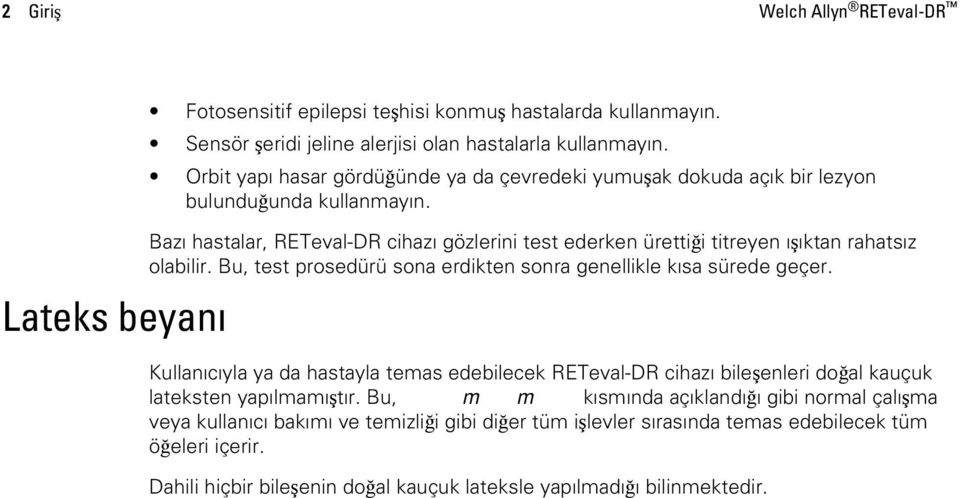 Bazı hastalar, RETeval-DR cihazı gözlerini test ederken ürettiği titreyen ışıktan rahatsız olabilir. Bu, test prosedürü sona erdikten sonra genellikle kısa sürede geçer.