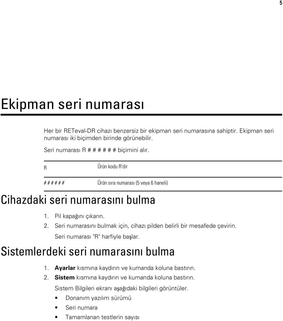 Seri numarasını bulmak için, cihazı pilden belirli bir mesafede çevirin. Seri numarası "R" harfiyle başlar. Sistemlerdeki seri numarasını bulma 1.