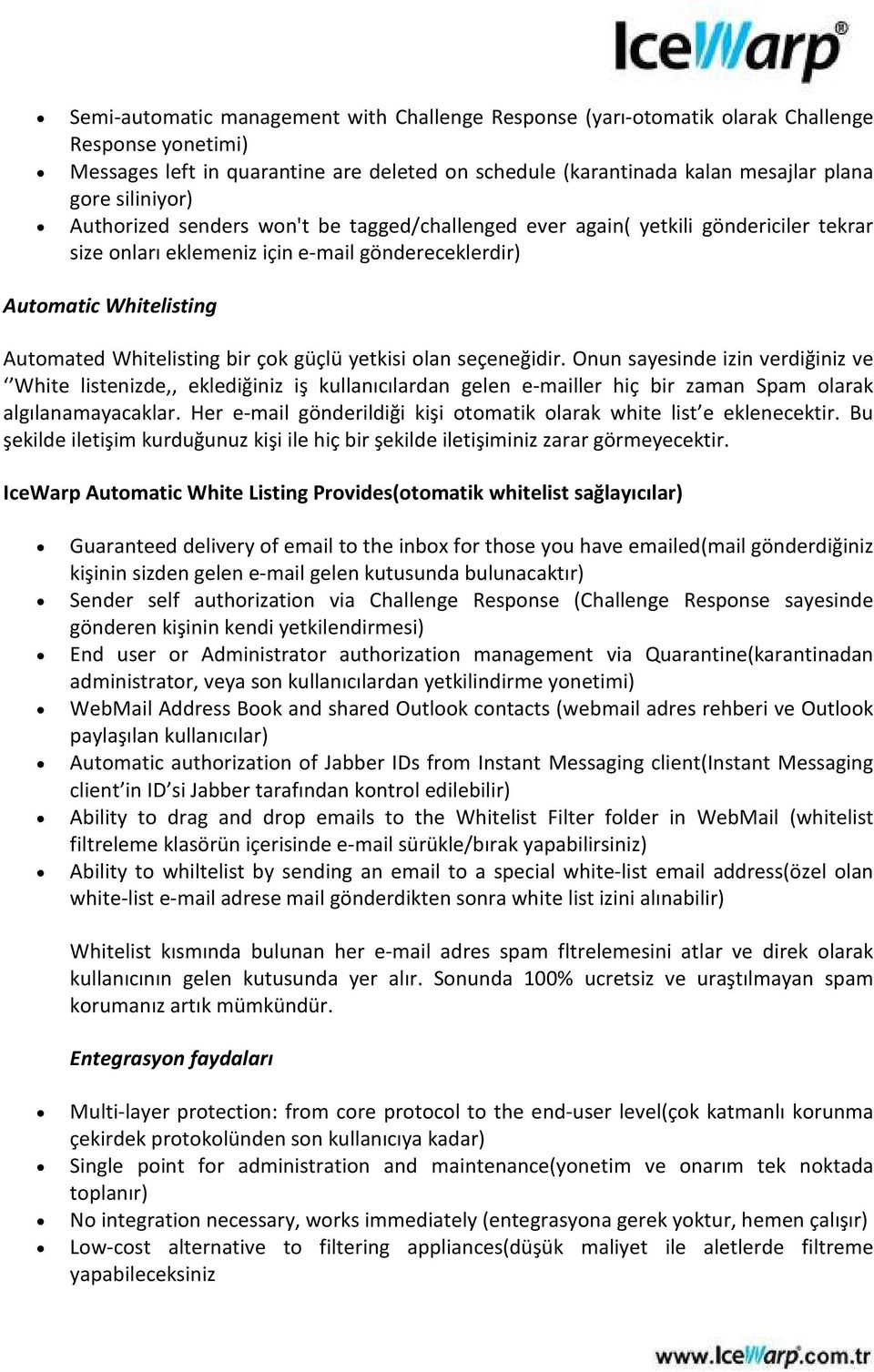 çok güçlü yetkisi olan seçeneğidir. Onun sayesinde izin verdiğiniz ve White listenizde,, eklediğiniz iş kullanıcılardan gelen e-mailler hiç bir zaman Spam olarak algılanamayacaklar.