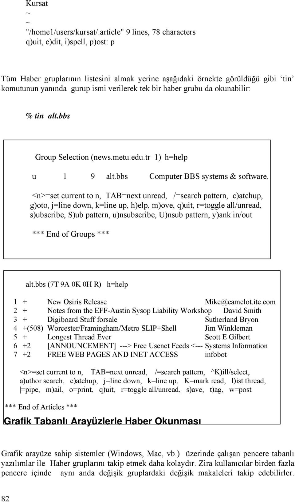 grubu da okunabilir: % tin alt.bbs Group Selection (news.metu.edu.tr 1) h=help u 1 9 alt.bbs Computer BBS systems & software.