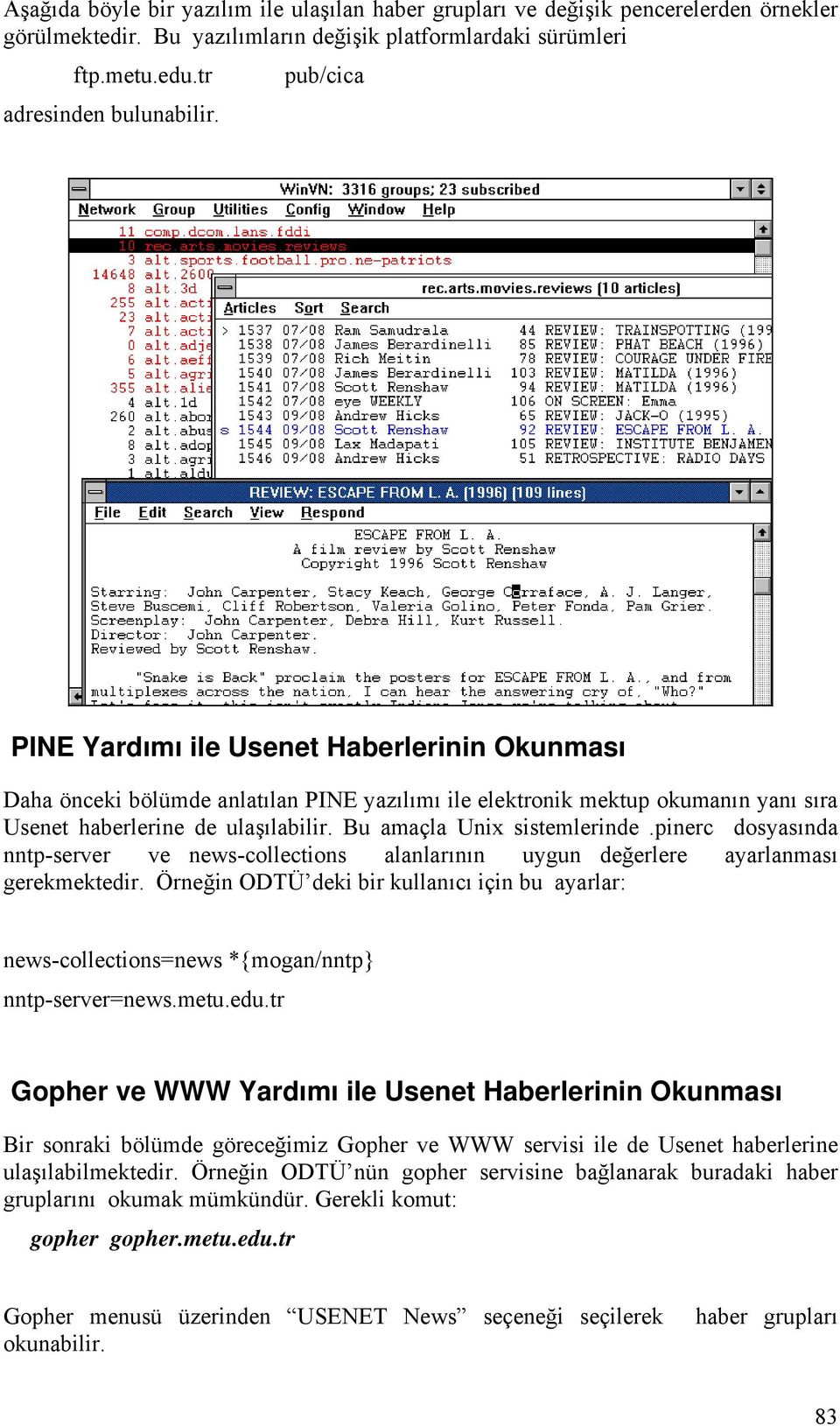 Bu amaçla Unix sistemlerinde.pinerc dosyasında nntp-server ve news-collections alanlarının uygun değerlere ayarlanması gerekmektedir.