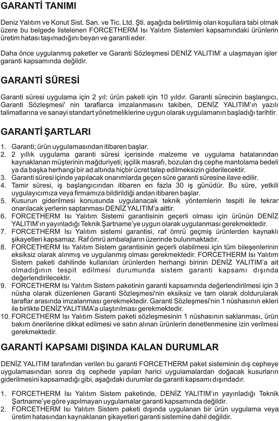 Daha önce uygulanmış paketler ve Garanti Sözleşmesi DENİZ YALITIM a ulaşmayan işler garanti kapsamında değildir. GARANTİ SÜRESİ Garanti süresi uygulama için 2 yıl; ürün paketi için yıldır.