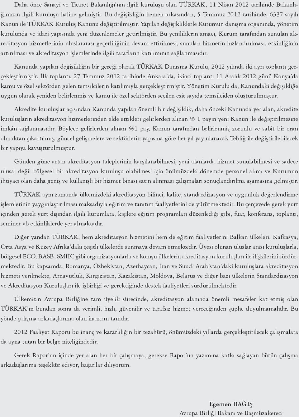 Yapılan değişikliklerle Kurumun danışma organında, yönetim kurulunda ve idari yapısında yeni düzenlemeler getirilmiştir.