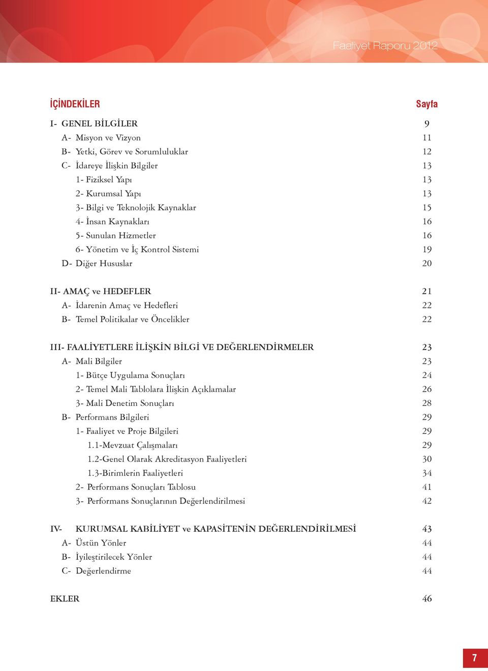 Politikalar ve Öncelikler 22 III- FAALİYETLERE İLİŞKİN BİLGİ VE DEĞERLENDİRMELER 23 A- Mali Bilgiler 23 1- Bütçe Uygulama Sonuçları 24 2- Temel Mali Tablolara İlişkin Açıklamalar 26 3- Mali Denetim