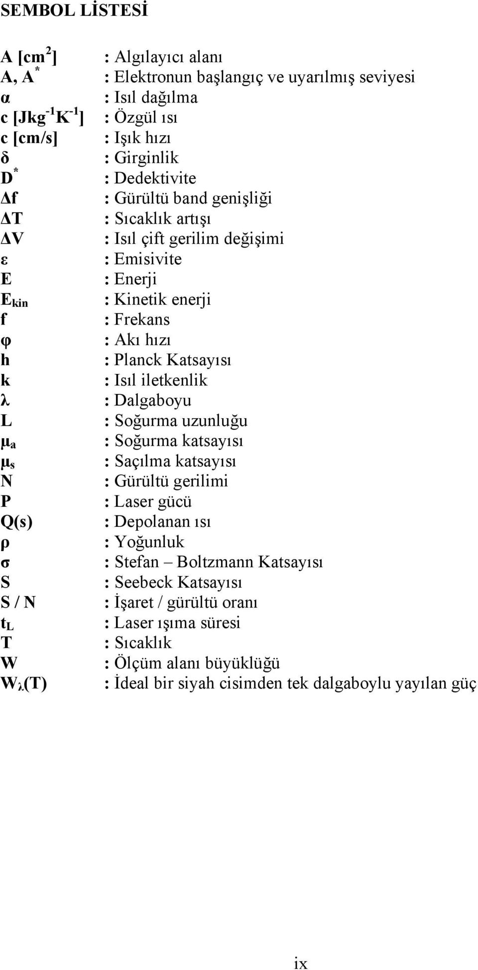 Isıl iletkenlik λ : Dalgaboyu L : Soğurma uzunluğu µ a : Soğurma katsayısı µ s : Saçılma katsayısı N : Gürültü gerilimi P : Laser gücü Q(s) : Depolanan ısı ρ : Yoğunluk σ : Stefan