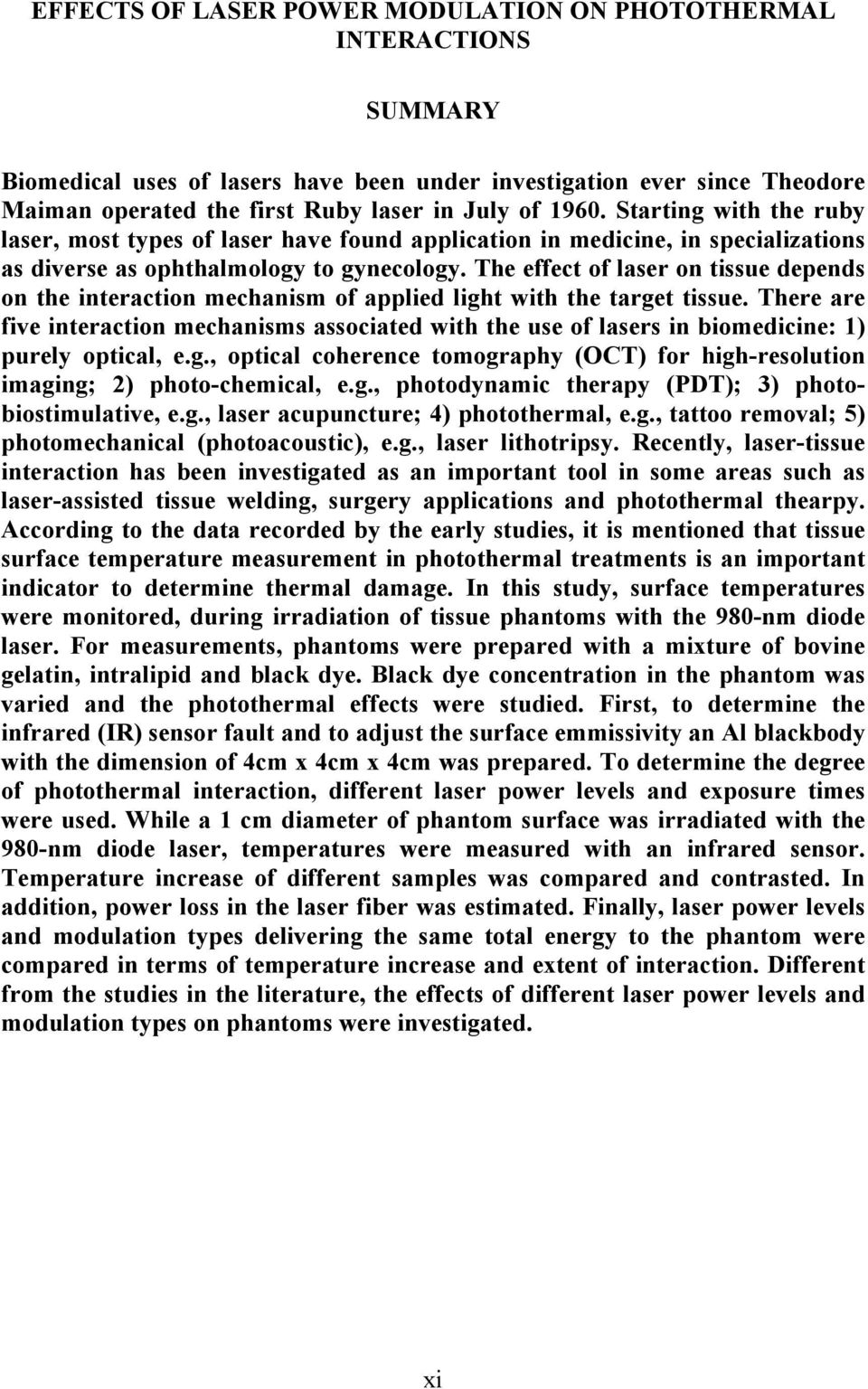 The effect of laser on tissue depends on the interaction mechanism of applied light with the target tissue.