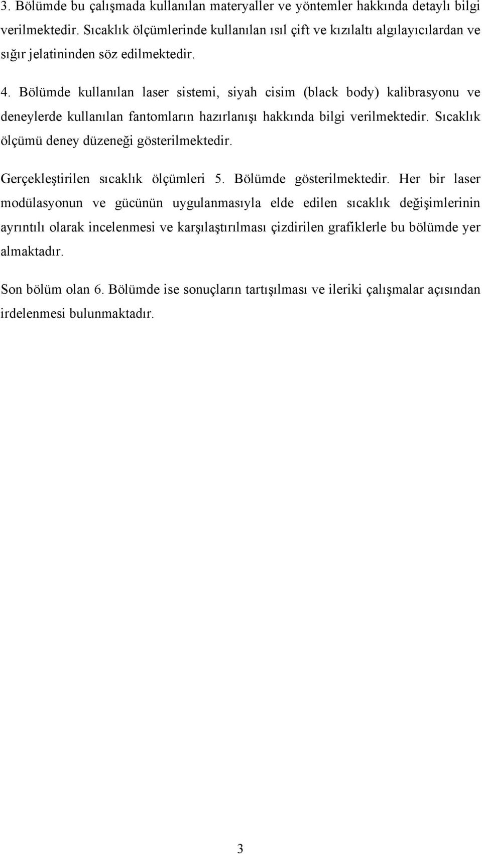 Bölümde kullanılan laser sistemi, siyah cisim (black body) kalibrasyonu ve deneylerde kullanılan fantomların hazırlanışı hakkında bilgi verilmektedir.