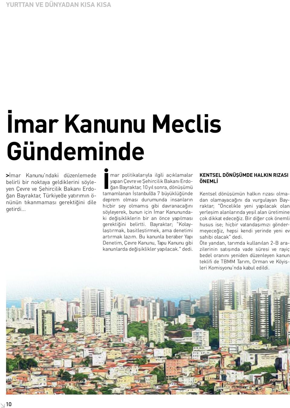 .. İmar politikalarıyla ilgili açıklamalar yapan Çevre ve Şehircilik Bakanı Erdoğan Bayraktar, 10 yıl sonra, dönüşümü tamamlanan İstanbul'da 7 büyüklüğünde deprem olması durumunda insanların hiçbir