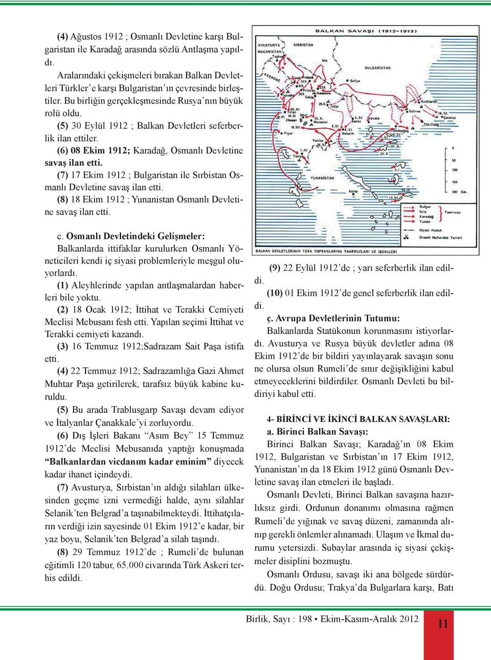 (5) 30 Eylül 1912 ; Balkan Devletleri seferberlik ilan ettiler. (6) 08 Ekim 1912; Karadağ, Osmanlı Devletine savaş ilan etti.