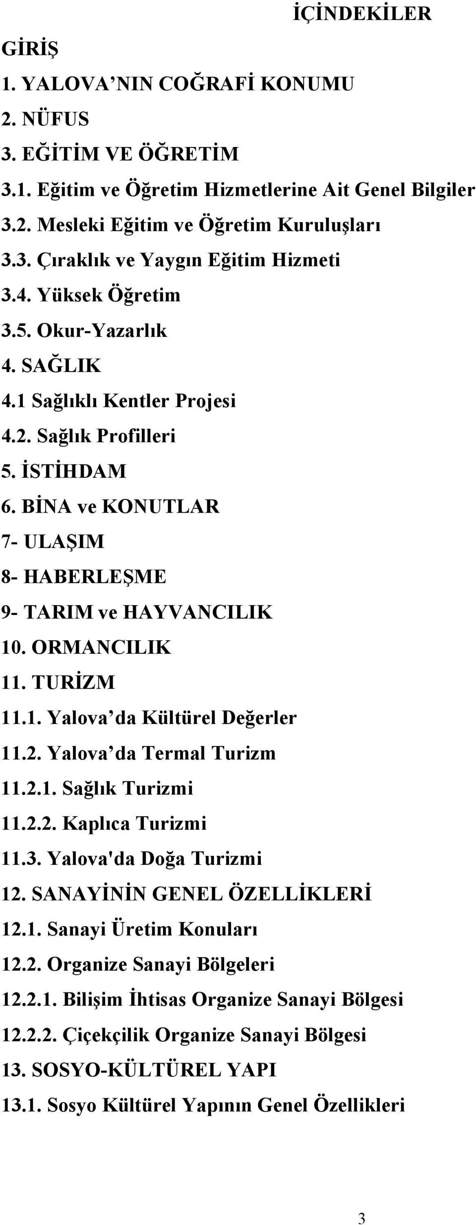 TURİZM 11.1. Yalova da Kültürel Değerler 11.2. Yalova da Termal Turizm 11.2.1. Sağlık Turizmi 11.2.2. Kaplıca Turizmi 11.3. Yalova'da Doğa Turizmi 12. SANAYİNİN GENEL ÖZELLİKLERİ 12.1. Sanayi Üretim Konuları 12.