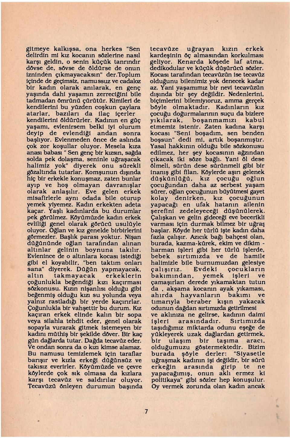 Kimileri de kendilerini bu yüzden coşkun çaylara atarlar, bazıları da ilaç içerler kendilerini öldürürler. Kadının en güç yaşamı, evlenirsem belki iyi olurum deyip de evlendiği andan sonra başlıyor.