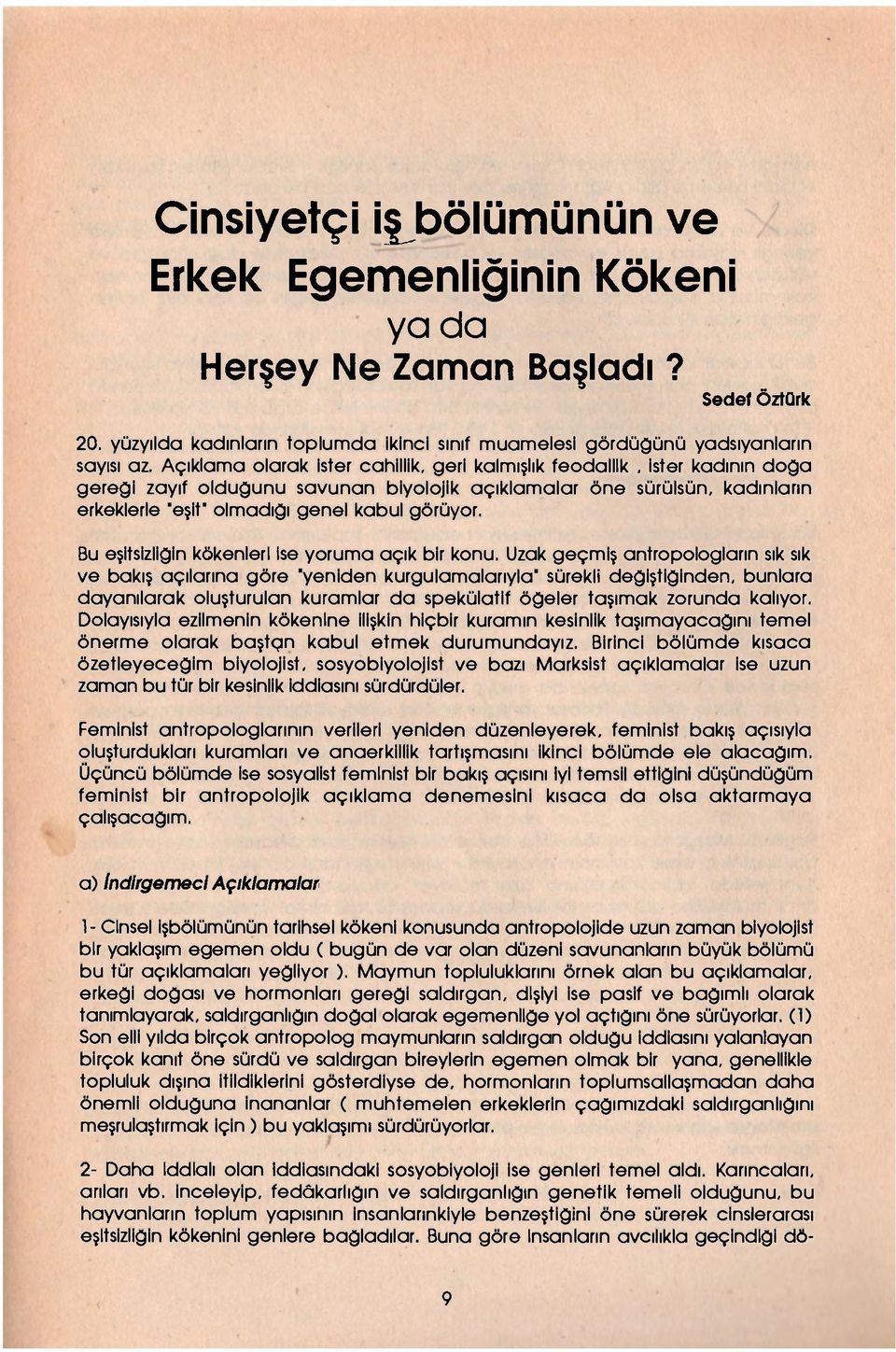 ister kadının doğa gereği zayıf olduğunu savunan biyolojik açıklamalar öne sürülsün, kadınların erkeklerle "eşit" olmadığı genel kabul görüyor. Bu eşitsizliğin kökenleri İse yoruma açık bir konu.