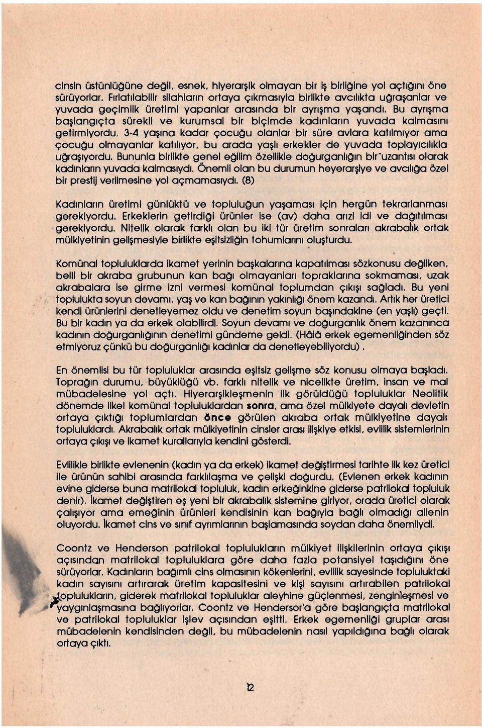 Bu ayrışma başlangıçta sürekli ve kurumsal bir biçimde kadınların yuvada kalmasını getirmiyordu.