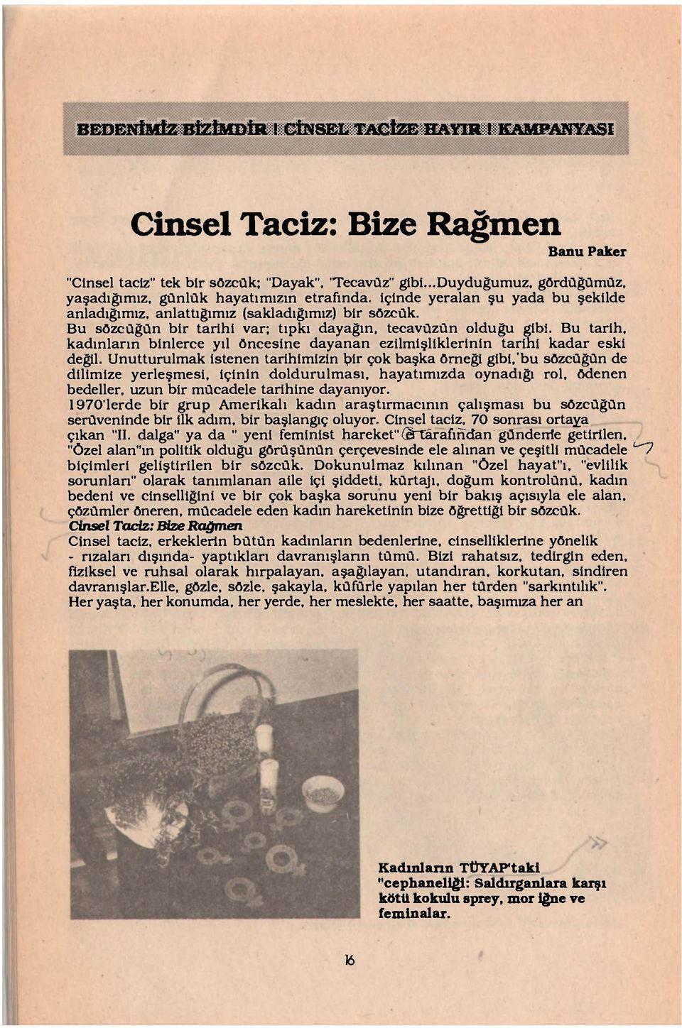 Bu sözcüğün bir tarihi var; tıpkı dayağın, tecavüzün olduğu gibi. Bu tarih, kadınların binlerce yıl öncesine dayanan ezilmişliklerinin tarihi kadar eski değil.