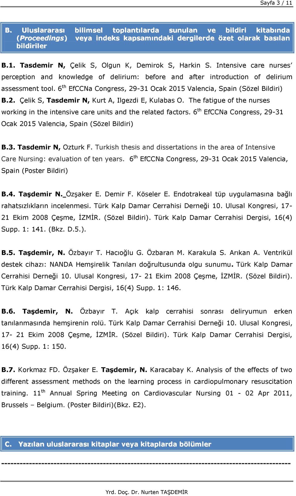 The fatigue of the nurses working in the intensive care units and the related factors. 6 th EfCCNa Congress, 29-31 Ocak 2015 Valencia, Spain (Sözel Bildiri) B.3. Tasdemir N, Ozturk F.