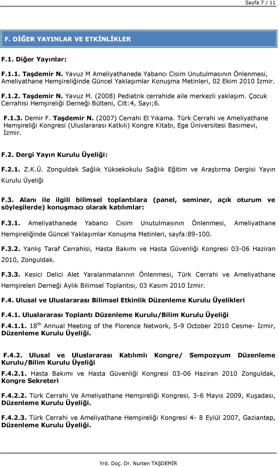 (2008) Pediatrik cerrahide aile merkezli yaklaşım. Çocuk Cerrahisi Hemşireliği Derneği Bülteni, Cilt:4, Sayı;6. F.1.3. Demir F. TaĢdemir N. (2007) Cerrahi El Yıkama.