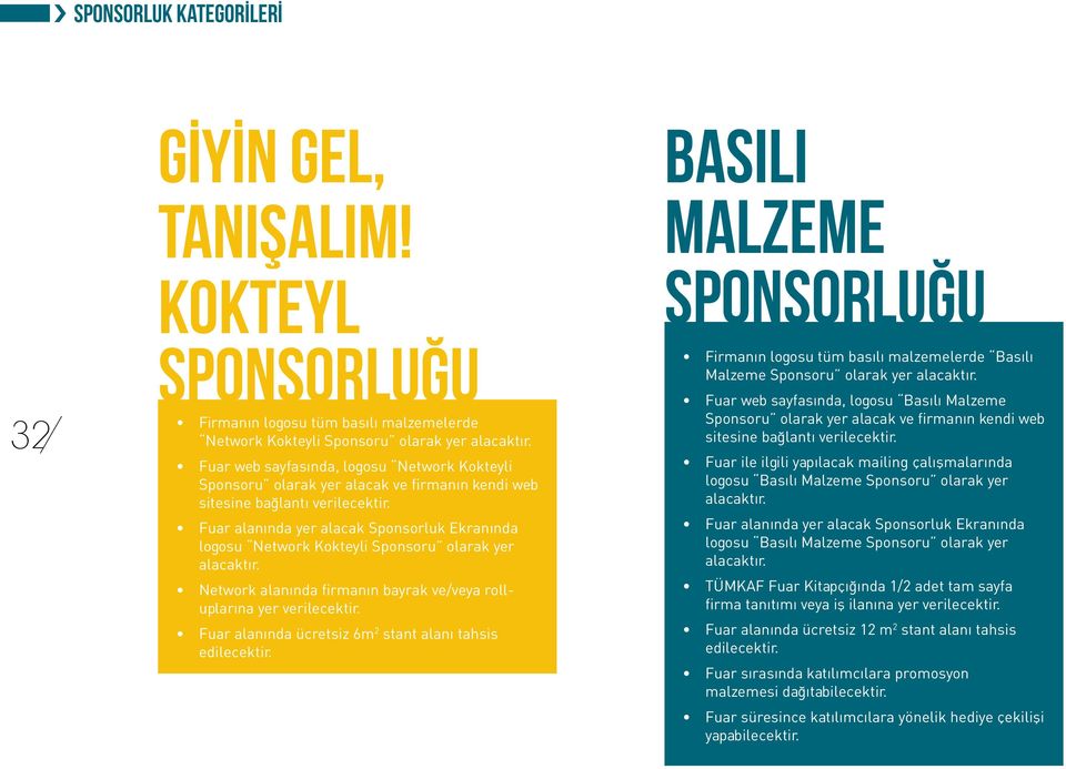 Fuar alanında yer alacak Sponsorluk Ekranında logosu Network Kokteyli Sponsoru olarak yer alacaktır. Network alanında firmanın bayrak ve/veya rolluplarına yer verilecektir.